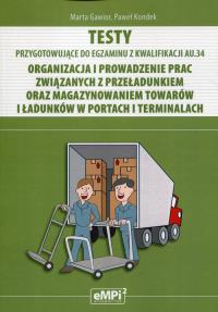 Testy Kwalifikacja AU.34 Organizacja i prowadzenie prac związanych z przeładunkiem oraz magazynowaniem towarów i ładunków w portach i terminalach. Autor: Gawior Marta, Kondek Paweł. Dobreksiazki.pl Okładka książki Testy Kwalifikacja AU.34 Organizacja i prowadzenie prac związanych z przeładunkiem oraz magazynowaniem towarów i ładunków w portach i terminalach