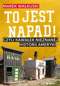 To jest napad! Czyli kawałek nieznanej historii Ameryki. Autor: Marek Wałkuski. Dobreksiazki.pl Okładka książki To jest napad! Czyli kawałek nieznanej historii Ameryki