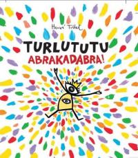 Turlututu. Abrakadabra!. Autor: Herve Tullet. Dobreksiazki.pl Okładka książki Turlututu. Abrakadabra!