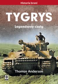 Tygrys. Legendarny czołg. Autor: Thomas Andreson. Dobreksiazki.pl Okładka książki Tygrys. Legendarny czołg
