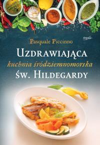 Uzdrawiająca kuchnia śródziemnomorska św.Hildegard. Autor: Piccinno Pasquale. Dobreksiazki.pl Okładka książki Uzdrawiająca kuchnia śródziemnomorska św.Hildegard