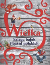 Wielka księga bajek i baśni polskich. Autor: Opracowanie zbiorowe. Dobreksiazki.pl Okładka książki Wielka księga bajek i baśni polskich