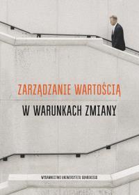 Zarządzanie wartością w warunkach zmiany. Autor: red. Paweł Antonowicz, Piotr Pisarewicz. Dobreksiazki.pl Okładka książki Zarządzanie wartością w warunkach zmiany