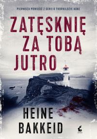 Zatęsknię za tobą jutro. Autor: Heine Bakkeid. Dobreksiazki.pl Okładka książki Zatęsknię za tobą jutro