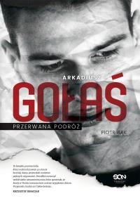Arkadiusz Gołaś. Przerwana podróż. Autor: Bąk Piotr. Dobreksiazki.pl Okładka książki Arkadiusz Gołaś. Przerwana podróż