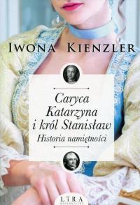 Caryca Katarzyna i król Stanisław. Historia... Autor: Iwona Kienzler. Dobreksiazki.pl Okładka książki Caryca Katarzyna i król Stanisław. Historia..