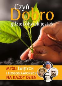 Czyń Dobro gdziekolwiek jesteś. Autor: Opracowanie zbiorowe. Dobreksiazki.pl Okładka książki Czyń Dobro gdziekolwiek jesteś
