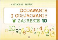 Dodawanie i odejmowanie w zakresie 10. Autor: Kazimierz Słupek. Dobreksiazki.pl Okładka książki Dodawanie i odejmowanie w zakresie 10
