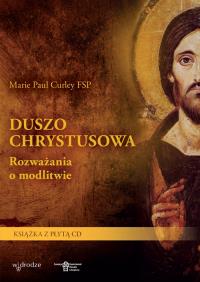 Duszo Chrystusowa Rozważania o modlitwie. Autor: Marie Paul Curley FSP. Dobreksiazki.pl Okładka książki Duszo Chrystusowa Rozważania o modlitwie