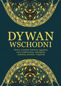 Dywan wschodni: Wybór arcydzieł literatury egipskiej, asyro-babilońskiej, hebrajskiej, arabskiej, perskiej i indyjskiej. Autor: Opracowanie zbiorowe. Dobreksiazki.pl Okładka książki Dywan wschodni: Wybór arcydzieł literatury egipskiej, asyro-babilońskiej, hebrajskiej, arabskiej, perskiej i indyjskiej