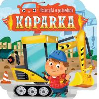 Historyjki o pojazdach KOPARKA. Autor: Opracowanie zbiorowe. Dobreksiazki.pl Okładka książki Historyjki o pojazdach KOPARKA