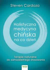 Holistyczna Medycyna Chińska na co dzień. Autor: Steven Cardoza. Dobreksiazki.pl Okładka książki Holistyczna Medycyna Chińska na co dzień