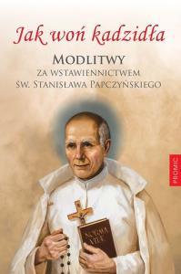 Jak woń kadzidła Modlitwy za wstawiennictwem św Stanisława Papczyńskiego. Autor: Wałaszek Józef. Dobreksiazki.pl Okładka książki Jak woń kadzidła Modlitwy za wstawiennictwem św Stanisława Papczyńskiego