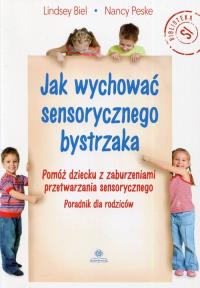 Jak wychować sensorycznego bystrzaka. Autor: Lindsey Biel, Nancy Peske. Dobreksiazki.pl Okładka książki Jak wychować sensorycznego bystrzaka