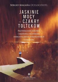 Jaskinie mocy Czakry Tolteków. Autor: Ocelocoyotl Sergio Magaña. Dobreksiazki.pl Okładka książki Jaskinie mocy Czakry Tolteków