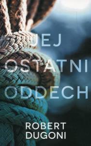 Jej ostatni oddech. Autor: Robert Dugoni. Dobreksiazki.pl Okładka książki Jej ostatni oddech