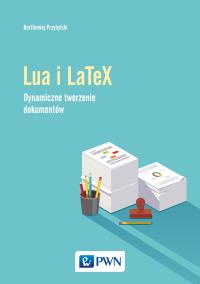 Język Lua i LaTeX. Tworzenie dynamicznych dokumentów. Autor: Przybylski Bartłomiej. Dobreksiazki.pl Okładka książki Język Lua i LaTeX. Tworzenie dynamicznych dokumentów