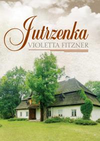 Jutrzenka. Autor: Fitzner Violetta. Dobreksiazki.pl Okładka książki Jutrzenka