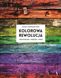 Kolorowa rewolucja. Autor: Dagny Thurmann-Moe. Dobreksiazki.pl Okładka książki Kolorowa rewolucja