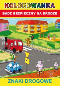 Kolorowanka Bądź bezpieczny na drodze Znaki drogowe. Autor: Anna Smaza. Dobreksiazki.pl Okładka książki Kolorowanka Bądź bezpieczny na drodze Znaki drogowe