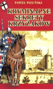 Kryminalne Sekrety Krzyżaków. Autor: Pizuński Paweł. Dobreksiazki.pl Okładka książki Kryminalne Sekrety Krzyżaków