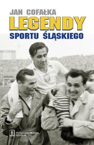 Legendy sportu śląskiego. Autor: Cofałka Jan. Dobreksiazki.pl Okładka książki Legendy sportu śląskiego
