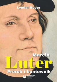 Marcin Luter. Autor: Lyndal Roper. Dobreksiazki.pl Okładka książki Marcin Luter