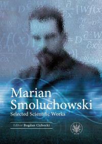 Marian Smoluchowski Selected Scientific Works. Autor: Bogdan Cichocki. Dobreksiazki.pl Okładka książki Marian Smoluchowski Selected Scientific Works