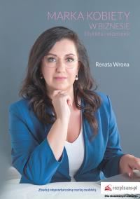 Marka kobiety w biznesie. Etykieta i wizerunek. Autor: Wrona Renata. Dobreksiazki.pl Okładka książki Marka kobiety w biznesie. Etykieta i wizerunek