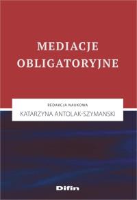 Mediacje obligatoryjne. Autor: Katarzyna Antolak-Szymanski. Dobreksiazki.pl Okładka książki Mediacje obligatoryjne