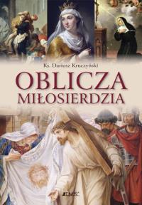 Oblicza miłosierdzia. Autor: Kruczyński Dariusz. Dobreksiazki.pl Okładka książki Oblicza miłosierdzia