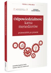 Odpowiedzialnośc karna menedżerów Przewodnik po prawie. Autor: Stępińska-Duch Dominika, Tokarczyk Damian, Lasek Jakub. Dobreksiazki.pl Okładka książki Odpowiedzialnośc karna menedżerów Przewodnik po prawie