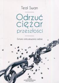 Odrzuć ciężar przeszłości. Sztuka odzyskiwania.... Autor: Swan Teal. Dobreksiazki.pl Okładka książki Odrzuć ciężar przeszłości. Sztuka odzyskiwania...