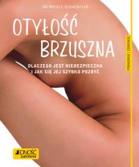 Otyłość brzuszna Dlaczego jest niebezpieczna i jak się jej szybko pozbyć Poradnik zdrowie. Autor: Dr. Nicole Schaenzler. Dobreksiazki.pl Okładka książki Otyłość brzuszna Dlaczego jest niebezpieczna i jak się jej szybko pozbyć Poradnik zdrowie