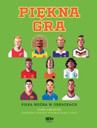 Piękna gra. Piłka nożna w obrazkach. Autor: John Andrews, Daniel Nyari. Dobreksiazki.pl Okładka książki Piękna gra. Piłka nożna w obrazkach