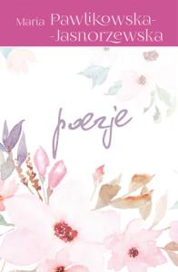Poezje - Maria Pawlikowska-Jasnorzewska. Autor: Maria Pawlikowska-Jasnorzewska. Dobreksiazki.pl Okładka książki Poezje - Maria Pawlikowska-Jasnorzewska