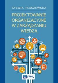 Projektowanie organizacyjne w zarządzaniu wiedzą. Autor: Flaszewska Sylwia. Dobreksiazki.pl Okładka książki Projektowanie organizacyjne w zarządzaniu wiedzą