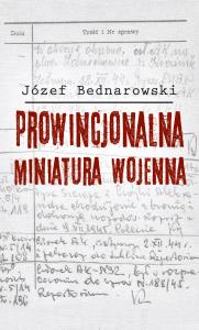 Prowincjonalna miniatura wojenna. Autor: Bednarowski Józef. Dobreksiazki.pl Okładka książki Prowincjonalna miniatura wojenna