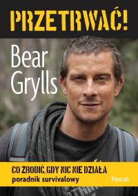 Przetrwać! . Autor: Bear Grylls. Dobreksiazki.pl Okładka książki Przetrwać!