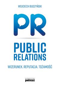 Public Relations. Wizerunek. Reputacja. Tożsamość. Autor: Wojciech Budzyński. Dobreksiazki.pl Okładka książki Public Relations. Wizerunek. Reputacja. Tożsamość