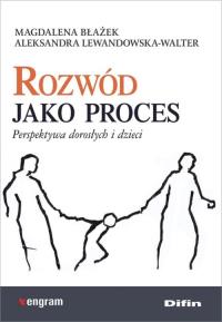 Rozwód jako proces. Autor: Magdalena Błażek, Lewandowska-Walter Aleksandra. Dobreksiazki.pl Okładka książki Rozwód jako proces
