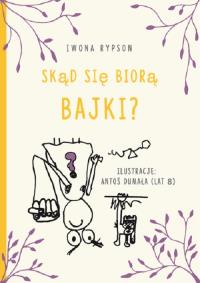 Skąd się biorą bajki?. Autor: Iwona Rypson. Dobreksiazki.pl Okładka książki Skąd się biorą bajki?