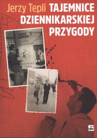 Tajemnice dziennikarskiej przygody. Autor: Tepli Jerzy. Dobreksiazki.pl Okładka książki Tajemnice dziennikarskiej przygody