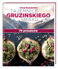 Tajemnice gruzińskiego smaku. 79 przepisów. Autor: Maglakelidze Giorgi. Dobreksiazki.pl Okładka książki Tajemnice gruzińskiego smaku. 79 przepisów