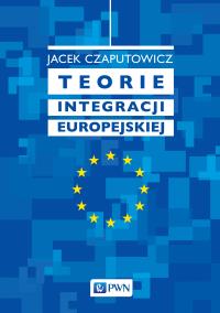 Teorie integracji europejskiej. Autor: Czaputowicz Jacek. Dobreksiazki.pl Okładka książki Teorie integracji europejskiej