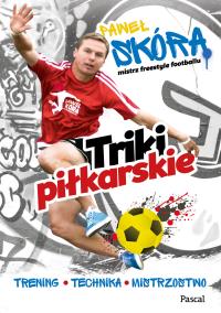 Triki piłkarskie. Trening, technika, mistrzostwo. Autor: Paweł Skóra. Dobreksiazki.pl Okładka książki Triki piłkarskie. Trening, technika, mistrzostwo