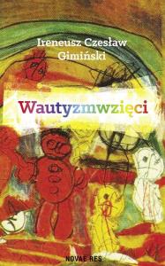 Wautyzmwzięci. Autor: Ireneusz Czesław Gimiński. Dobreksiazki.pl Okładka książki Wautyzmwzięci