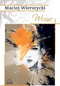 Wciąż. Autor: Maciej Wierszycki. Dobreksiazki.pl Okładka książki Wciąż