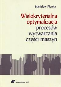 Okładka książki Wielokryterialna optymalizacja procesów wytwarzania części maszyn
