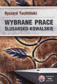 Wybrane prace ślusarsko-kowalskie. Autor: Tuchliński Ryszard. Dobreksiazki.pl Okładka książki Wybrane prace ślusarsko-kowalskie